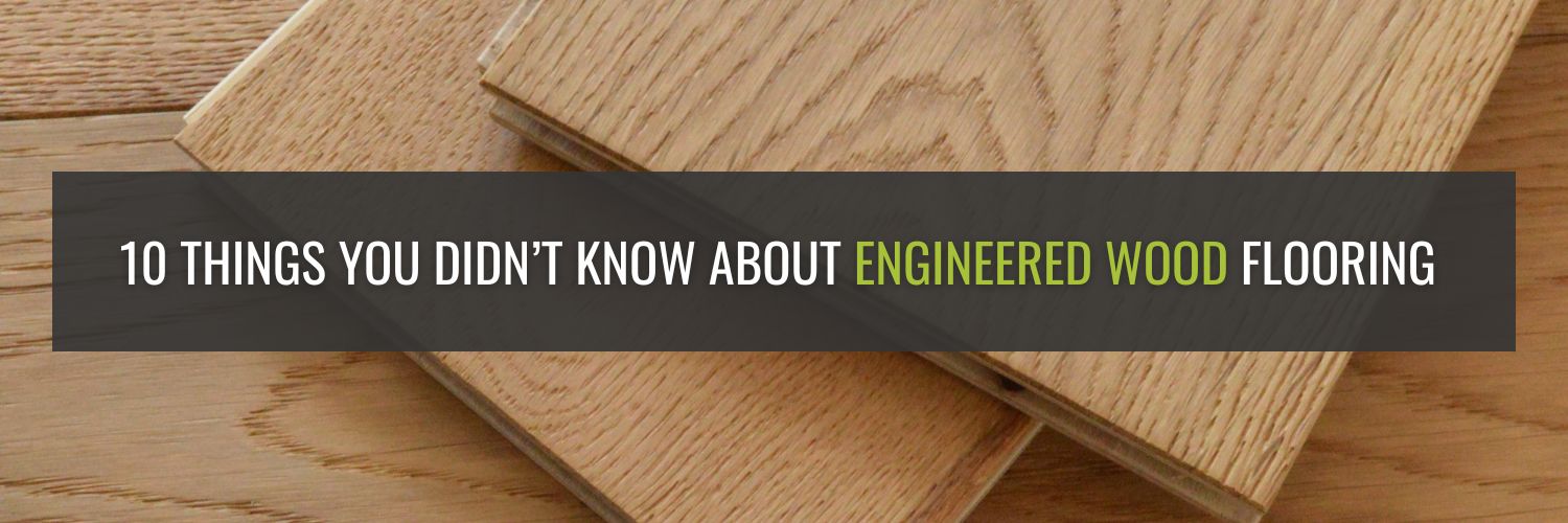 10 Things You Didn’t Know About Engineered Wood Flooring