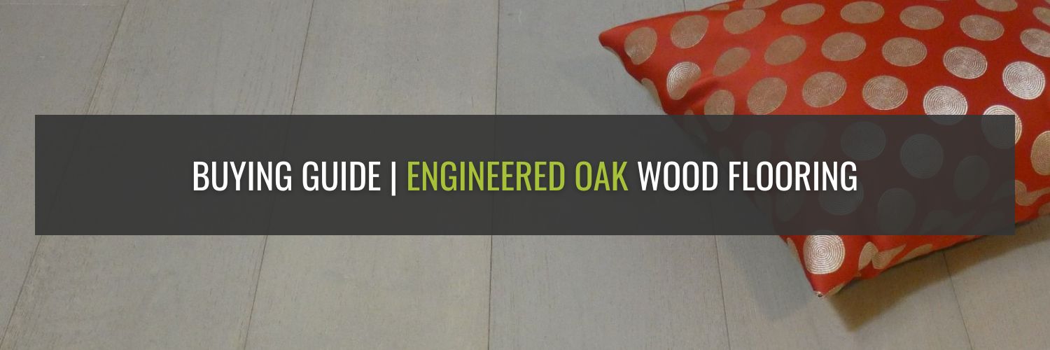 Engineered Oak Flooring | Buying Guide