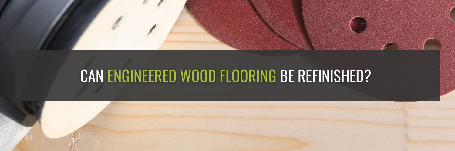 Can Engineered Wood Flooring Be Refinished?