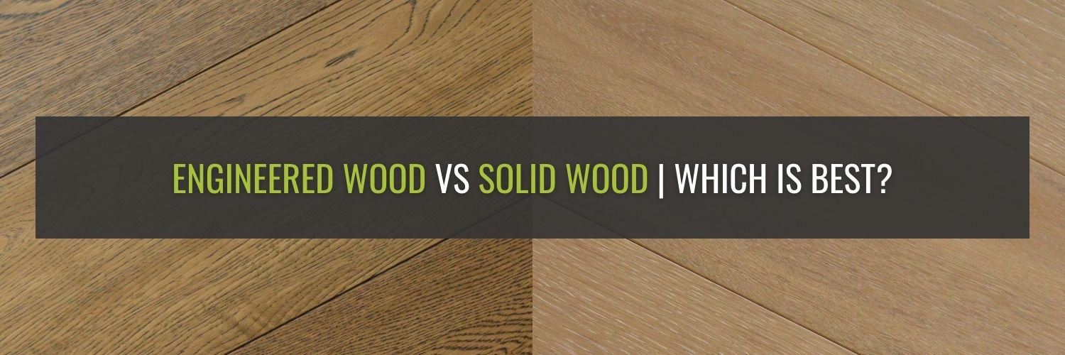 Engineered Wood Flooring Vs Solid Wood Flooring | Which Is Best?