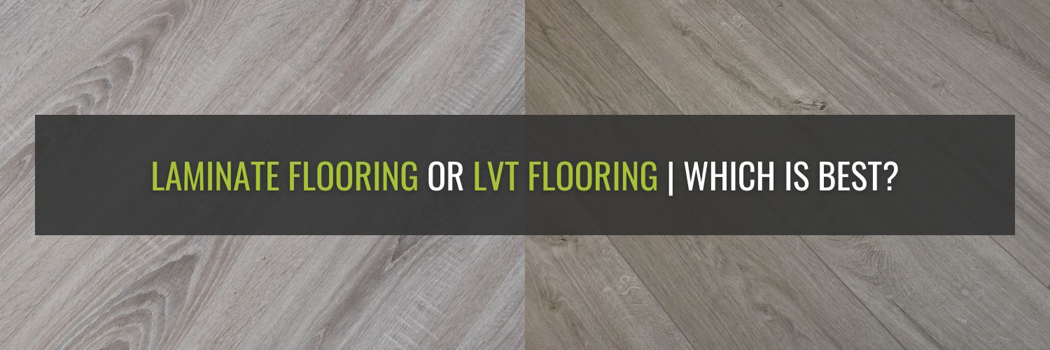 Laminate Flooring Or LVT | Which Is Best?