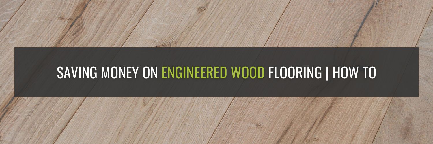 Saving Money On Engineered Wood Flooring | How To