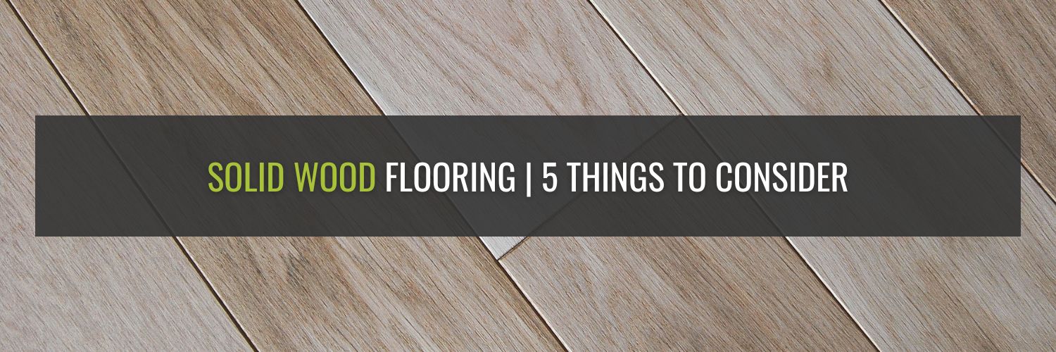 Solid Wood Flooring | 5 Things To Consider
