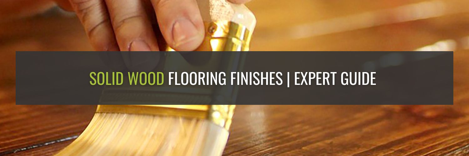 Solid Wood Flooring Finishes | Expert Guide