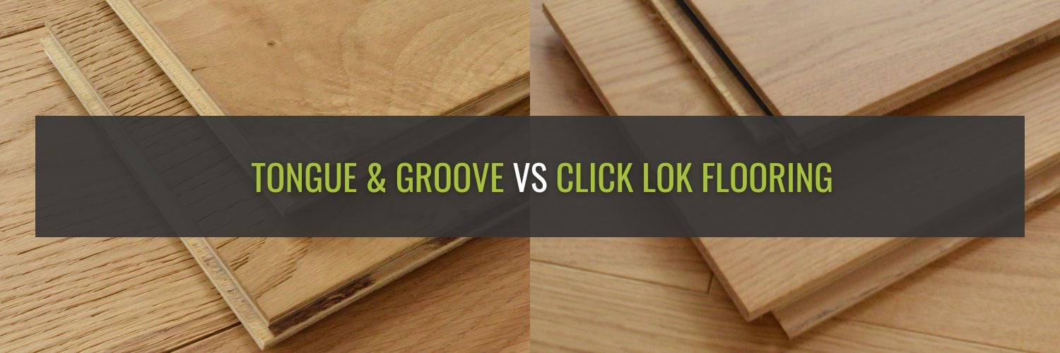 Tongue & Groove Flooring vs Click Lok Flooring